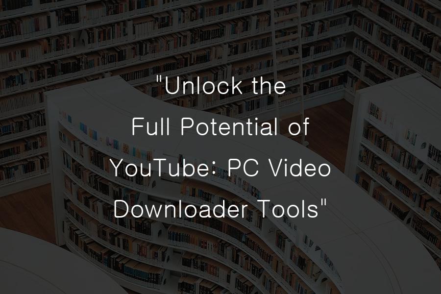 PC YouTube Video Downloader Tools