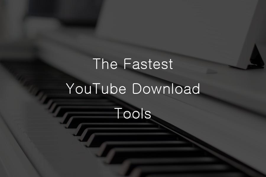 The Fastest YouTube Download Tools